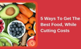 5 Ways To Get The Best Food While Cutting Costs