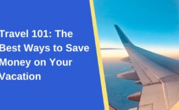 Travel 101: The Best Ways To Save Money On Your Vacation