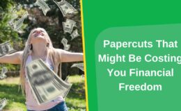 Papercuts That Might Be Costing You Financial Freedom