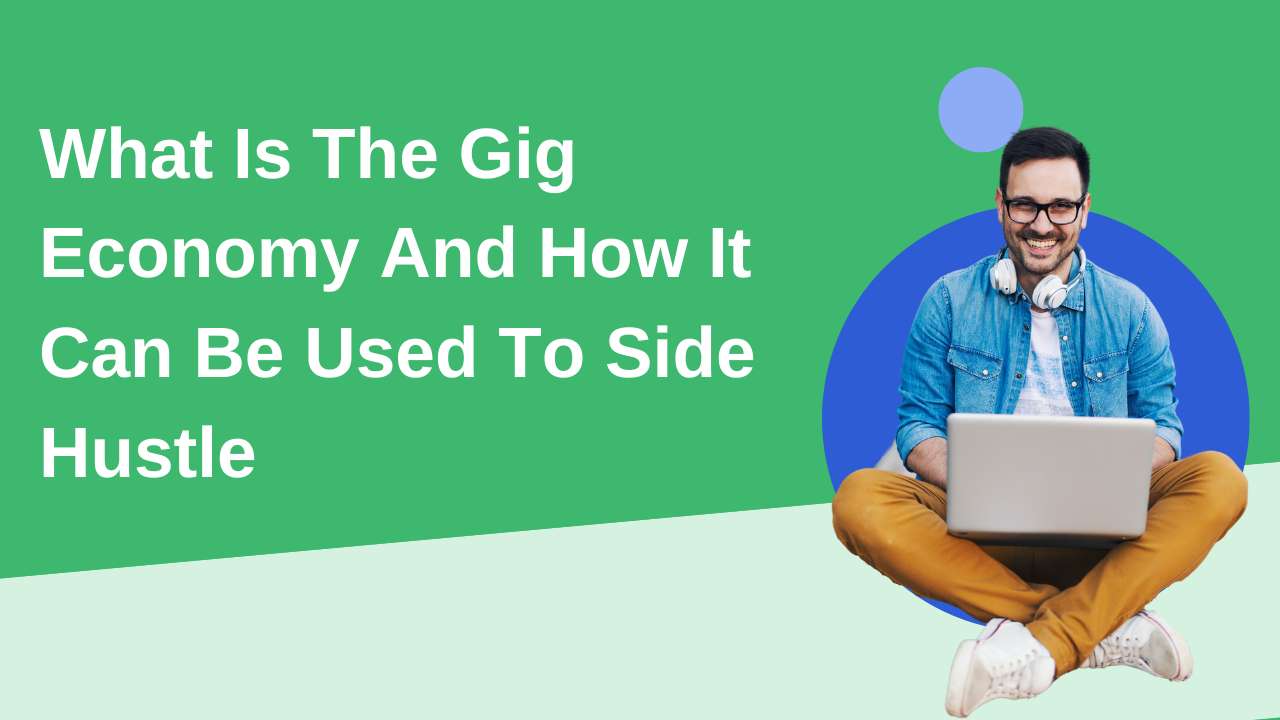 What Is The Gig Economy And How It Can Be Used To Side Hustle