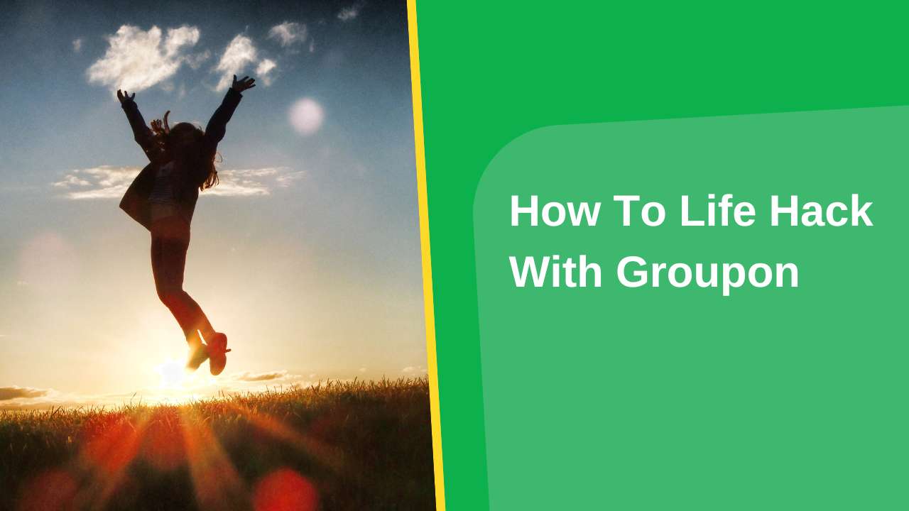 How To Life Hack With Groupon